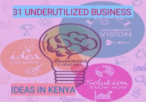 31 Underutilized Business Ideas In Kenya